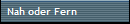 Nah oder Fern