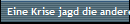 Eine Krise jagd die andere
