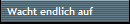 Wacht endlich auf